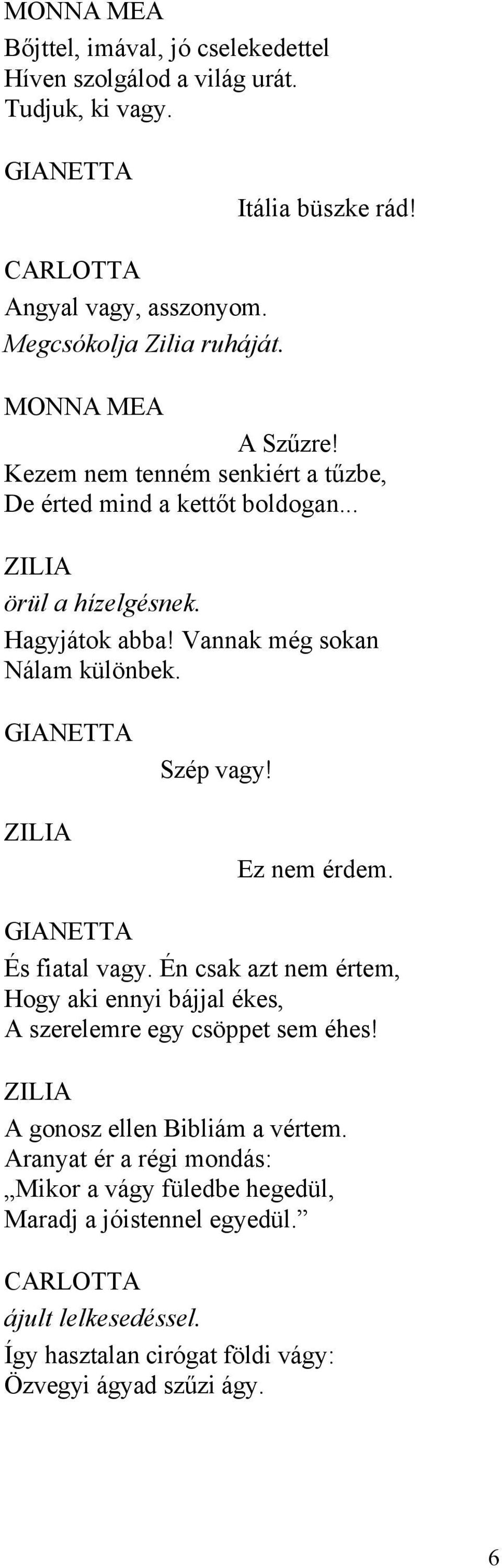 Ez nem érdem. És fiatal vagy. Én csak azt nem értem, Hogy aki ennyi bájjal ékes, A szerelemre egy csöppet sem éhes! A gonosz ellen Bibliám a vértem.