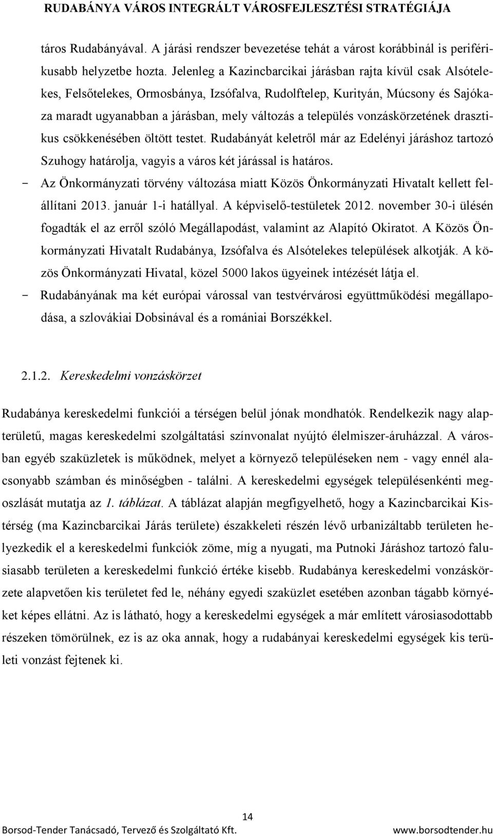 település vonzáskörzetének drasztikus csökkenésében öltött testet. Rudabányát keletről már az Edelényi járáshoz tartozó Szuhogy határolja, vagyis a város két járással is határos.