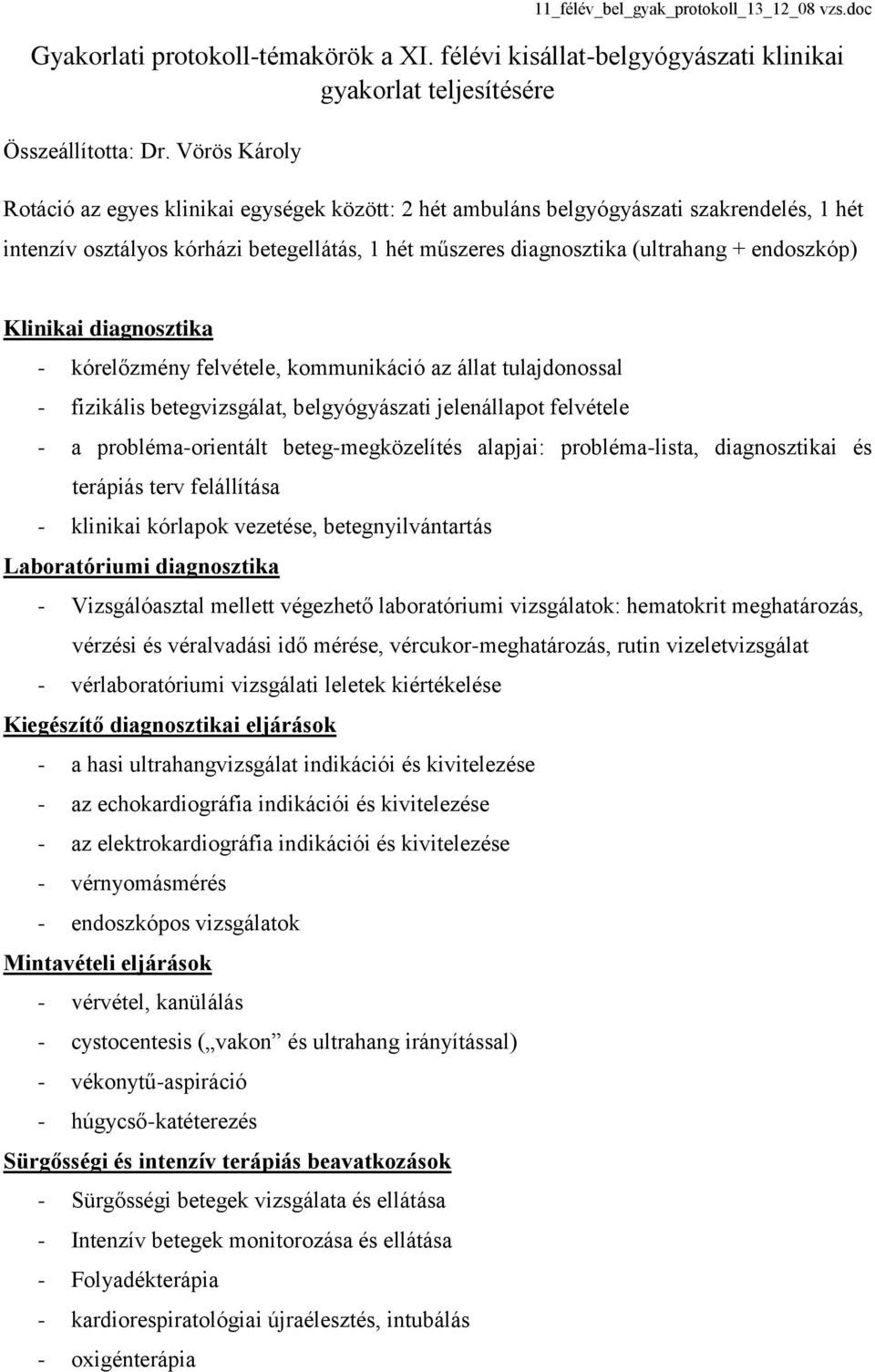 Klinikai diagnosztika - kórelőzmény felvétele, kommunikáció az állat tulajdonossal - fizikális betegvizsgálat, belgyógyászati jelenállapot felvétele - a probléma-orientált beteg-megközelítés alapjai: