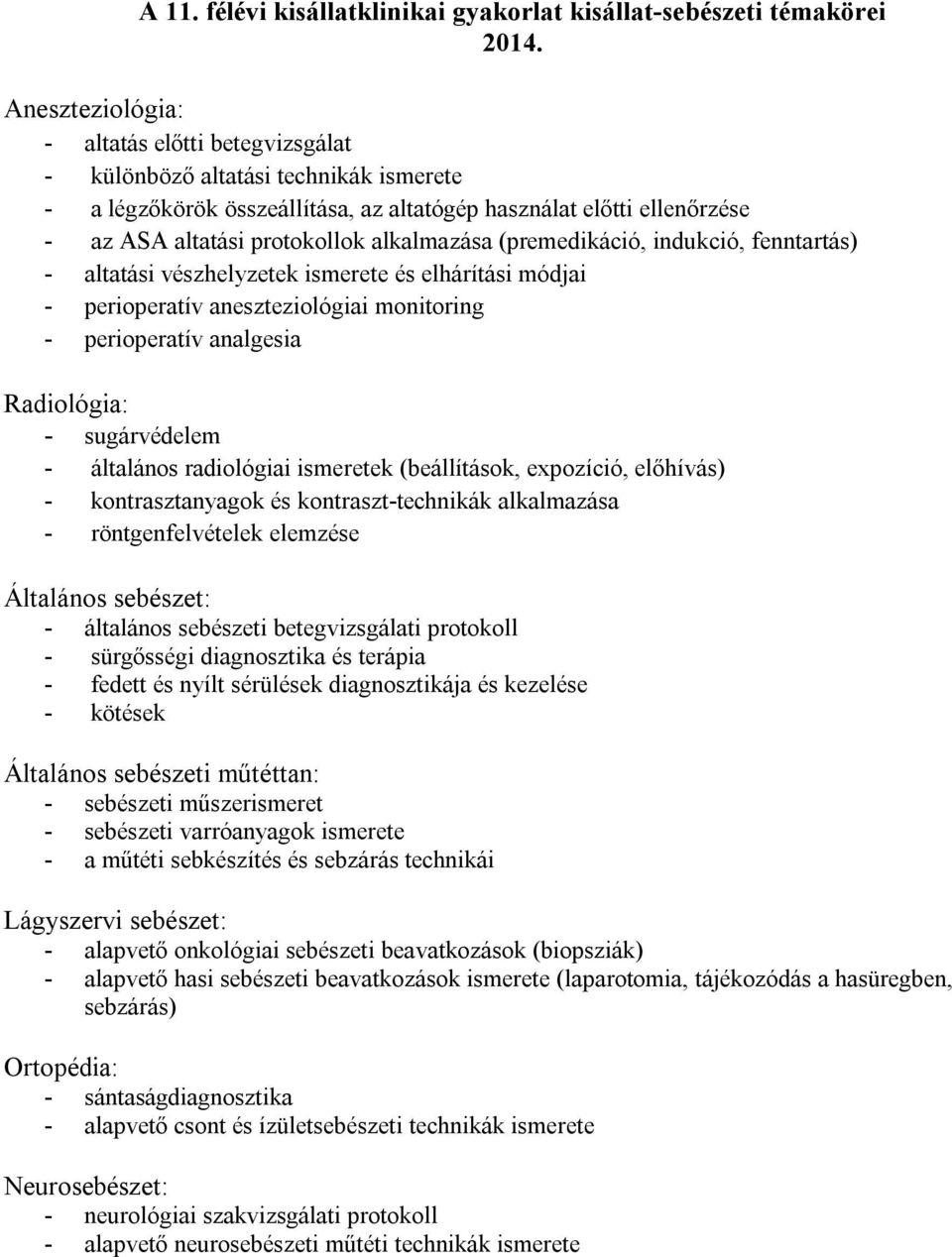 alkalmazása (premedikáció, indukció, fenntartás) - altatási vészhelyzetek ismerete és elhárítási módjai - perioperatív aneszteziológiai monitoring - perioperatív analgesia Radiológia: - sugárvédelem