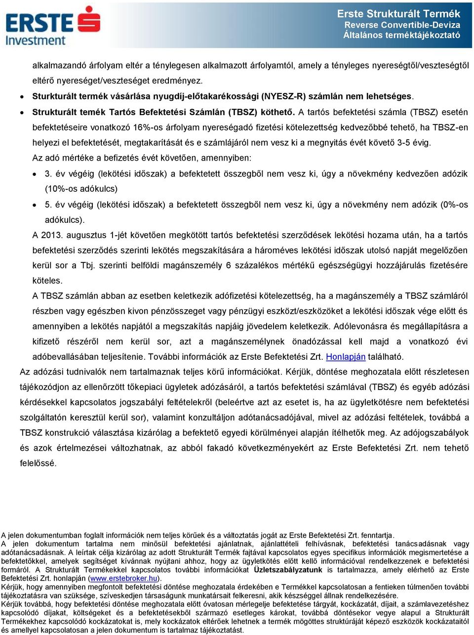 A tartós befektetési számla (TBSZ) esetén befektetéseire vonatkozó 16%-os árfolyam nyereségadó fizetési kötelezettség kedvezőbbé tehető, ha TBSZ-en helyezi el befektetését, megtakarítását és e