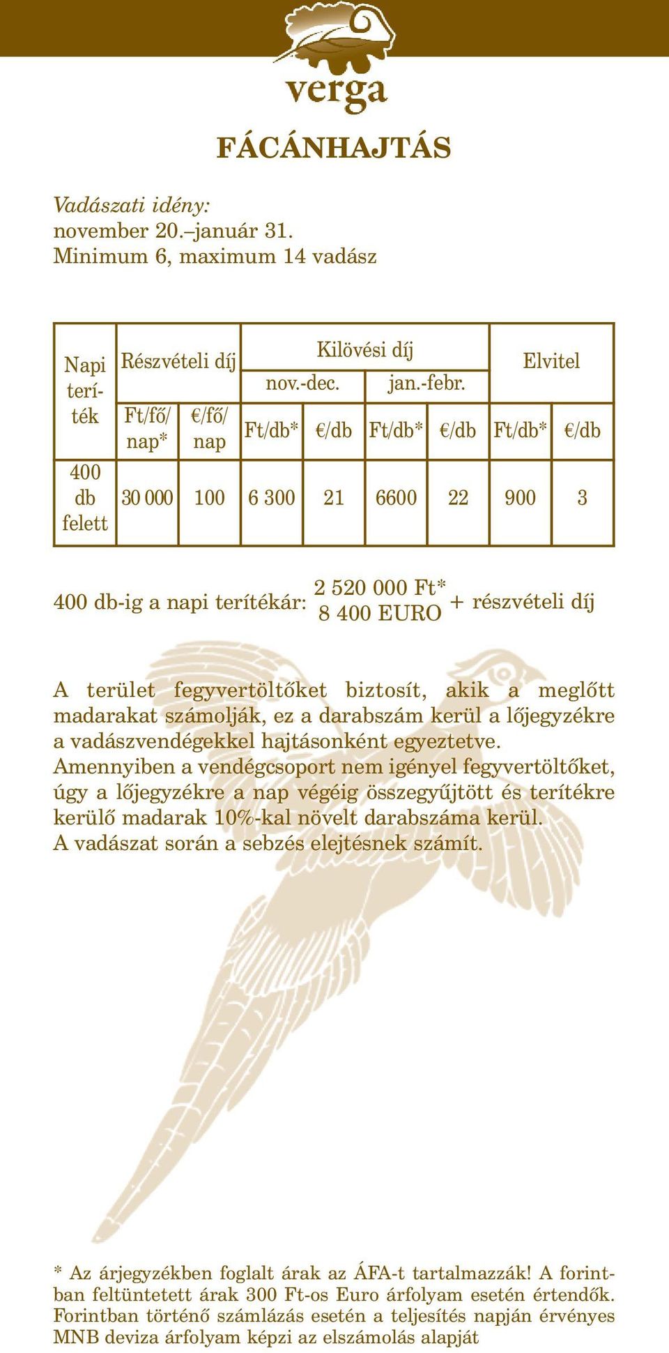 Elvitel Ft/db* /db Ft/db* /db Ft/db* /db 30 000 100 6 300 21 6600 22 900 3 400 db-ig a napi terítékár: 2 520 000 Ft* + részvételi díj 8 400 EURO A terület fegyvertöltõket