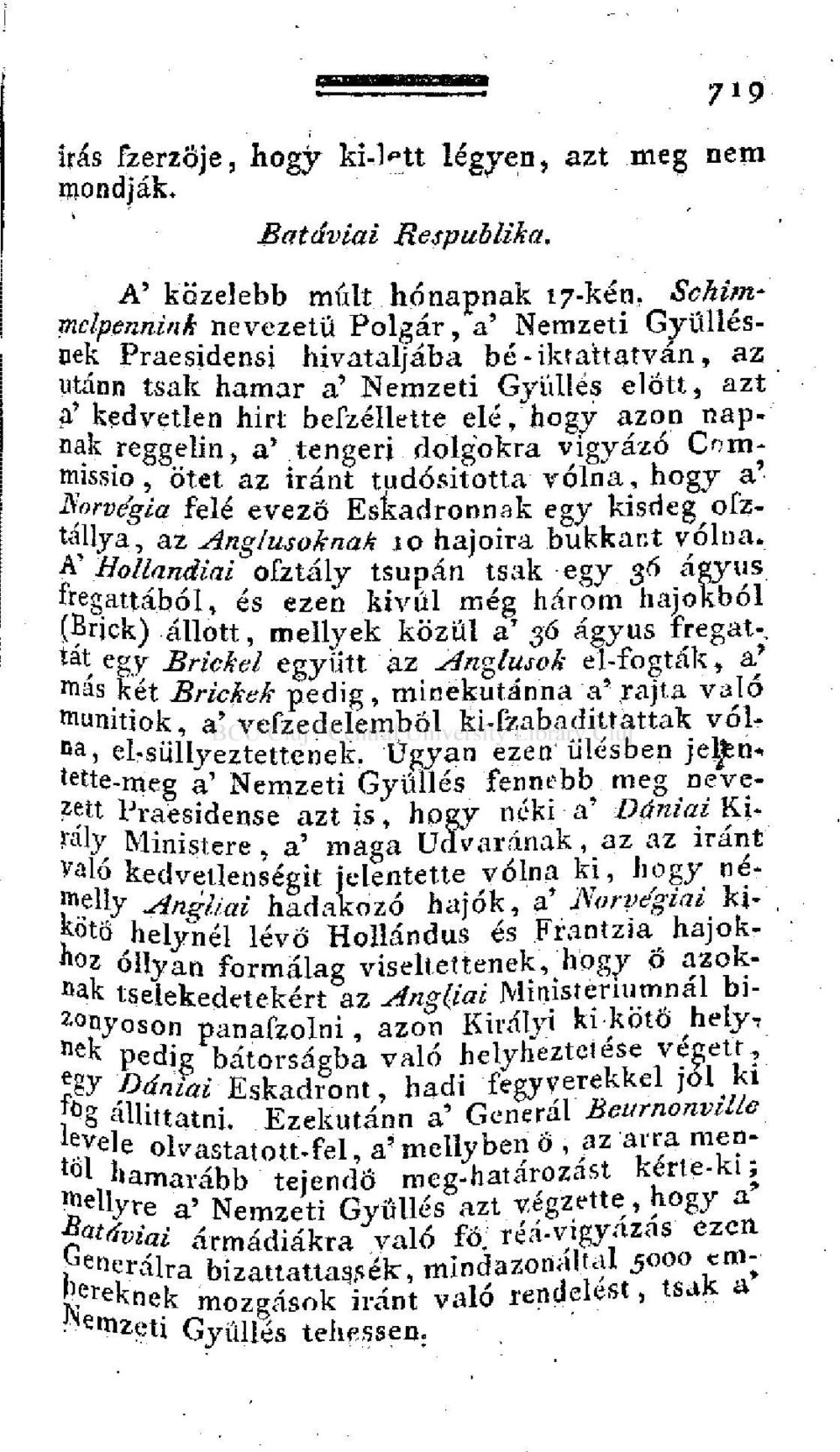 a' kedvetlen hirt befzéllette elé, hogy azon napnak reggelin, a' tengeri dolgokra vigyázó Commissio, ötet az iránt tudósította volna, hogy a' Norvégia felé evező Eskadronnak egy kisdeg ofztállya, az