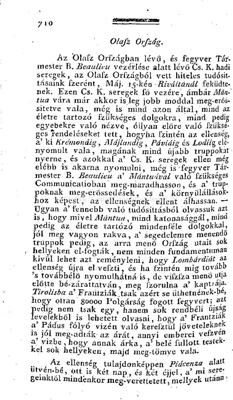 seregek fő vezére, ámbár Mántua vára már akkor is leg jobb móddal meg-erössitetve vala, még is mind azon által, mind az életre tartozó fzükséges dolgokra, mind pedig egyebekre való nézve, óllyan