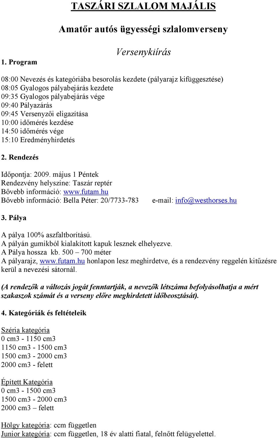 eligazítása 10:00 időmérés kezdése 14:50 időmérés vége 15:10 Eredményhirdetés 2. Rendezés Időpontja: 2009. május 1 Péntek Rendezvény helyszíne: Taszár reptér Bővebb információ: www.futam.