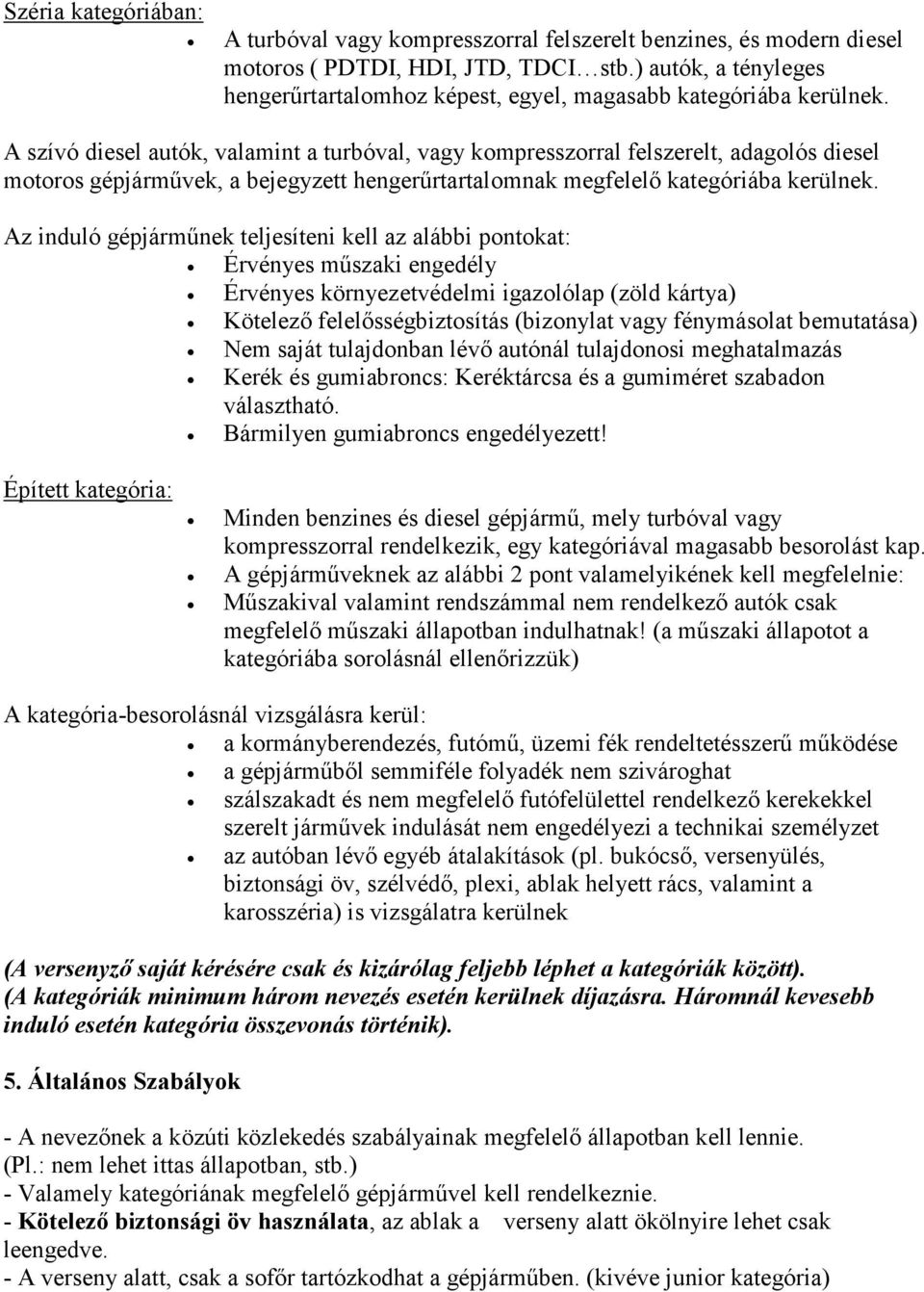 A szívó diesel autók, valamint a turbóval, vagy kompresszorral felszerelt, adagolós diesel motoros gépjárművek, a bejegyzett hengerűrtartalomnak megfelelő kategóriába kerülnek.