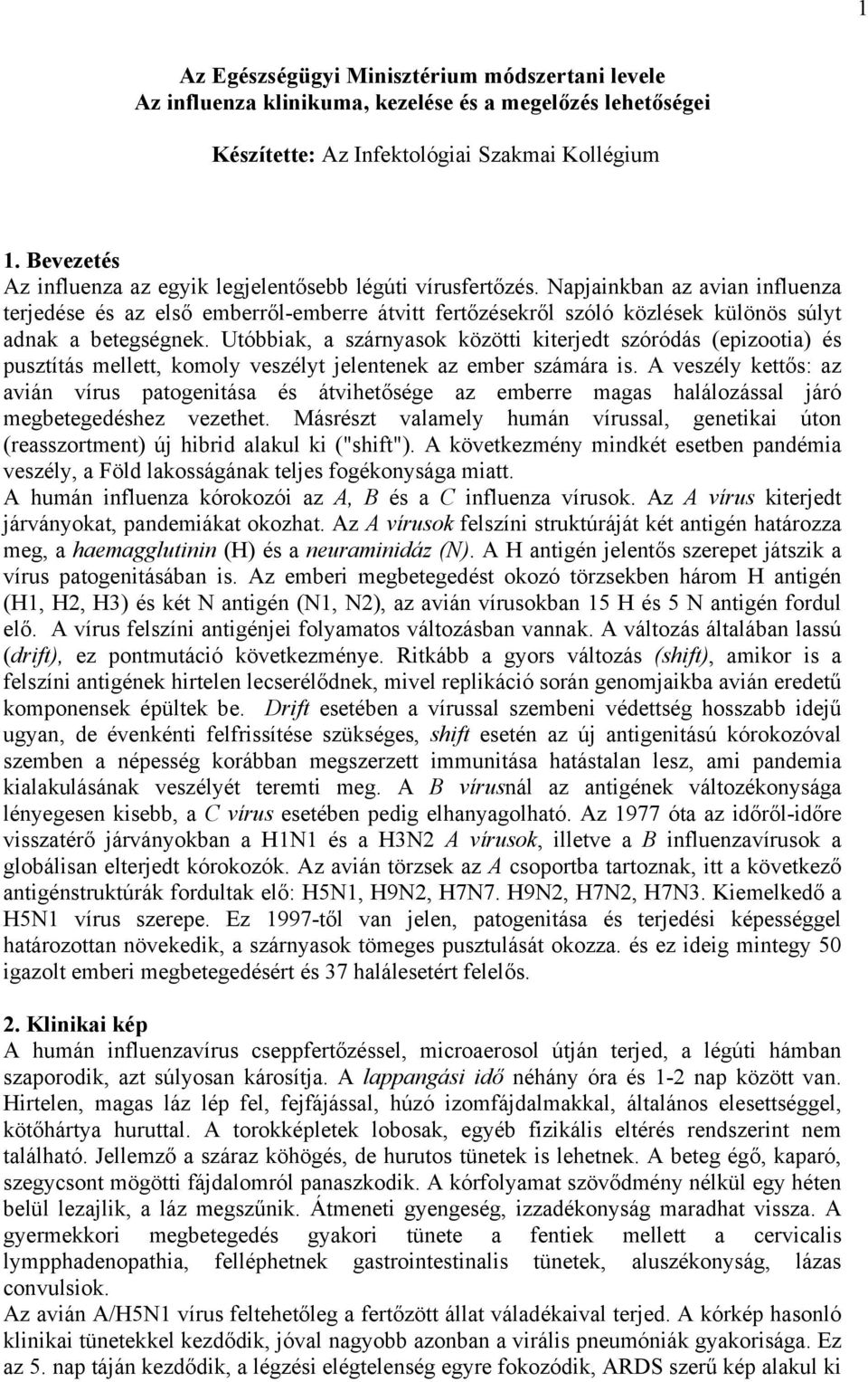 Napjainkban az avian influenza terjedése és az első emberről-emberre átvitt fertőzésekről szóló közlések különös súlyt adnak a betegségnek.