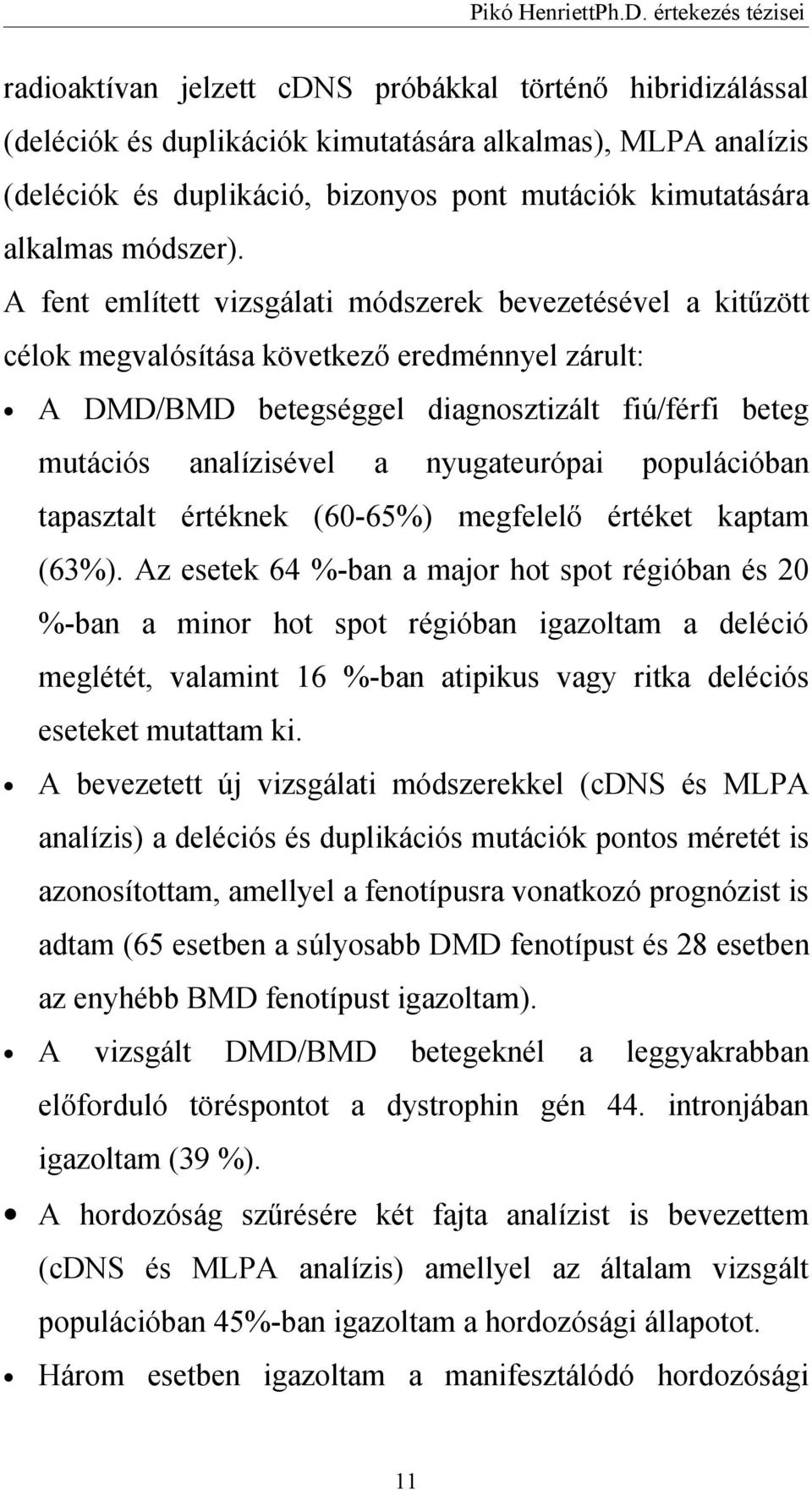 A fent említett vizsgálati módszerek bevezetésével a kitűzött célok megvalósítása következő eredménnyel zárult: A DMD/BMD betegséggel diagnosztizált fiú/férfi beteg mutációs analízisével a