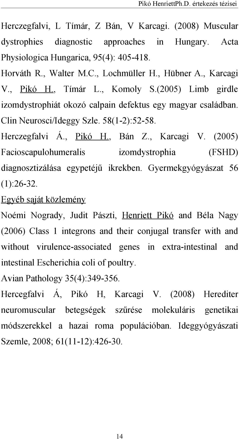 , Karcagi V. (2005) Facioscapulohumeralis izomdystrophia (FSHD) diagnosztizálása egypetéjű ikrekben. Gyermekgyógyászat 56 (1):26-32.