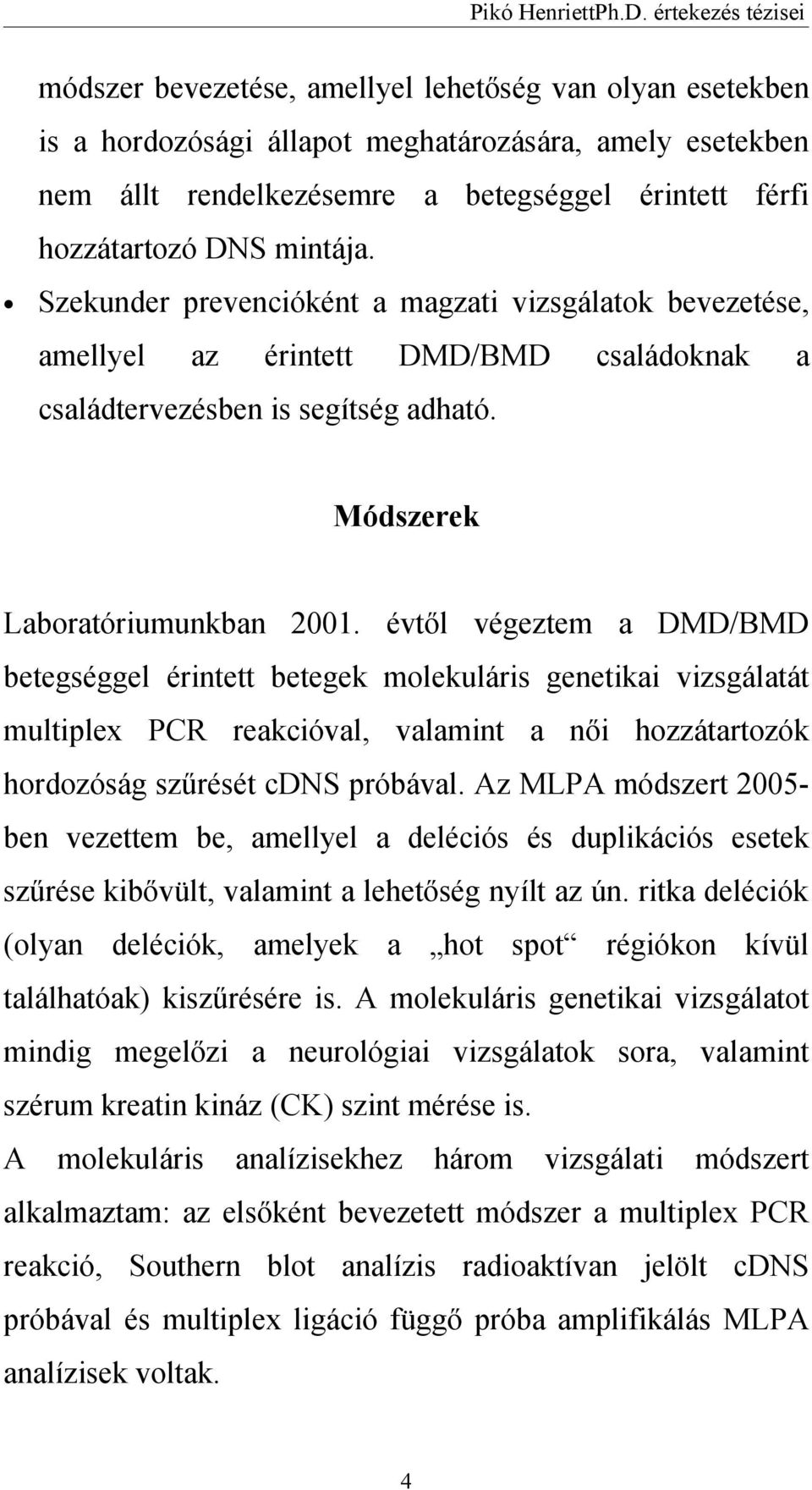 évtől végeztem a DMD/BMD betegséggel érintett betegek molekuláris genetikai vizsgálatát multiplex PCR reakcióval, valamint a női hozzátartozók hordozóság szűrését cdns próbával.