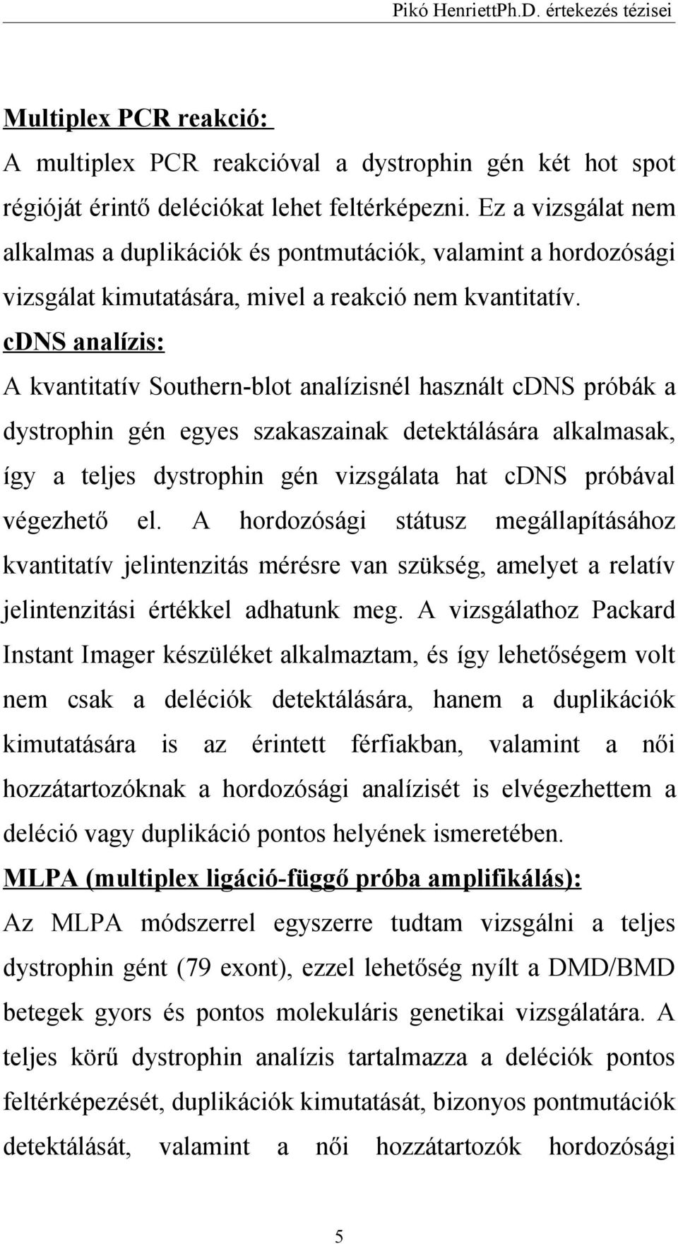 cdns analízis: A kvantitatív Southern-blot analízisnél használt cdns próbák a dystrophin gén egyes szakaszainak detektálására alkalmasak, így a teljes dystrophin gén vizsgálata hat cdns próbával