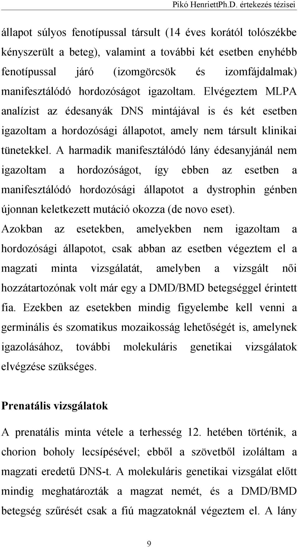 A harmadik manifesztálódó lány édesanyjánál nem igazoltam a hordozóságot, így ebben az esetben a manifesztálódó hordozósági állapotot a dystrophin génben újonnan keletkezett mutáció okozza (de novo