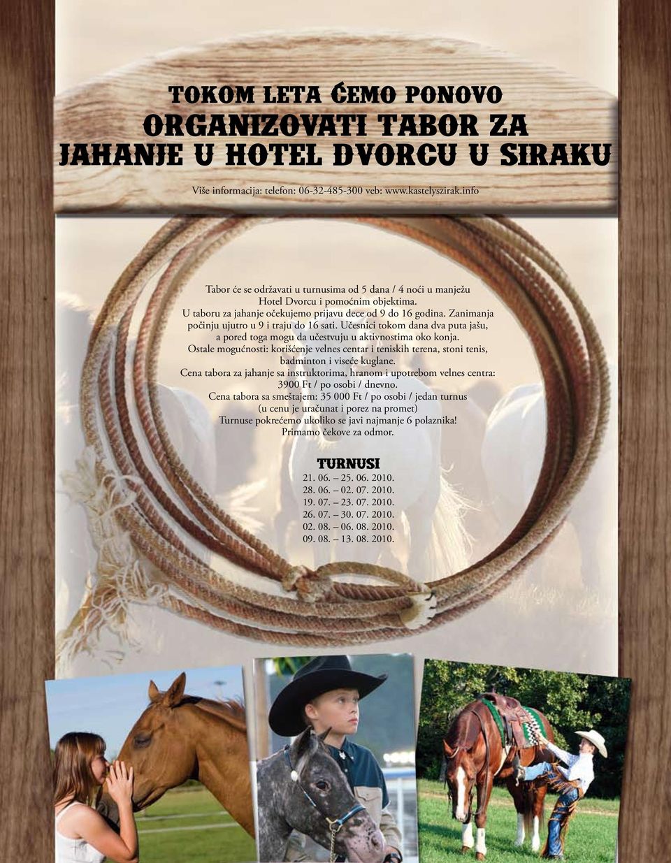 Zanimanja počinju ujutro u 9 i traju do 16 sati. Učesnici tokom dana dva puta jašu, a pored toga mogu da učestvuju u aktivnostima oko konja.