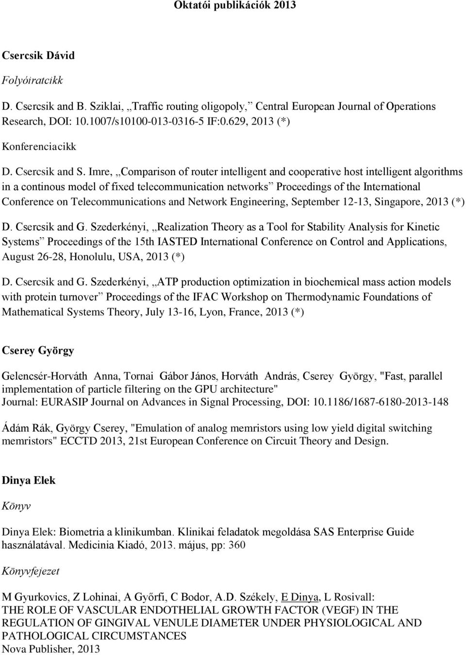 Imre, Comparison of router intelligent and cooperative host intelligent algorithms in a continous model of fixed telecommunication networks Proceedings of the International Conference on