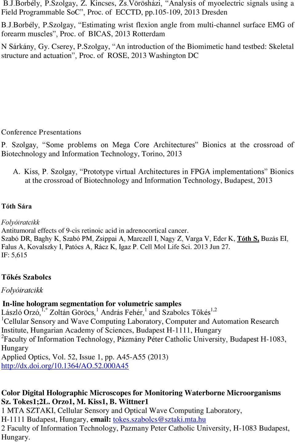 of ROSE, 2013 Washington DC Conference Presentations P. Szolgay, Some problems on Mega Core Architectures Bionics at the crossroad of Biotechnology and Information Technology, Torino, 2013 A. Kiss, P.