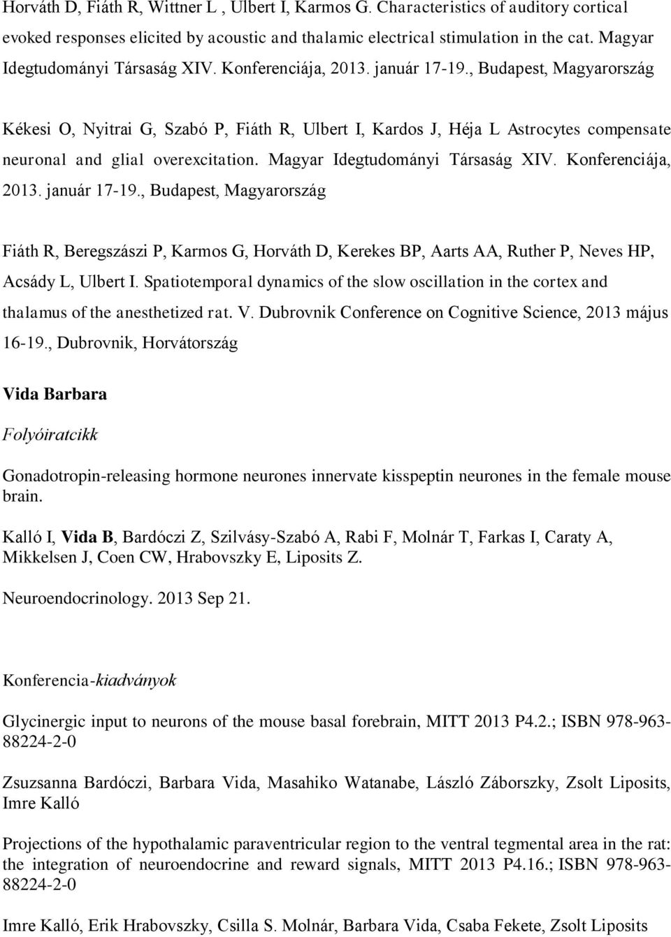 , Budapest, Magyarország Kékesi O, Nyitrai G, Szabó P, Fiáth R, Ulbert I, Kardos J, Héja L Astrocytes compensate neuronal and glial overexcitation.