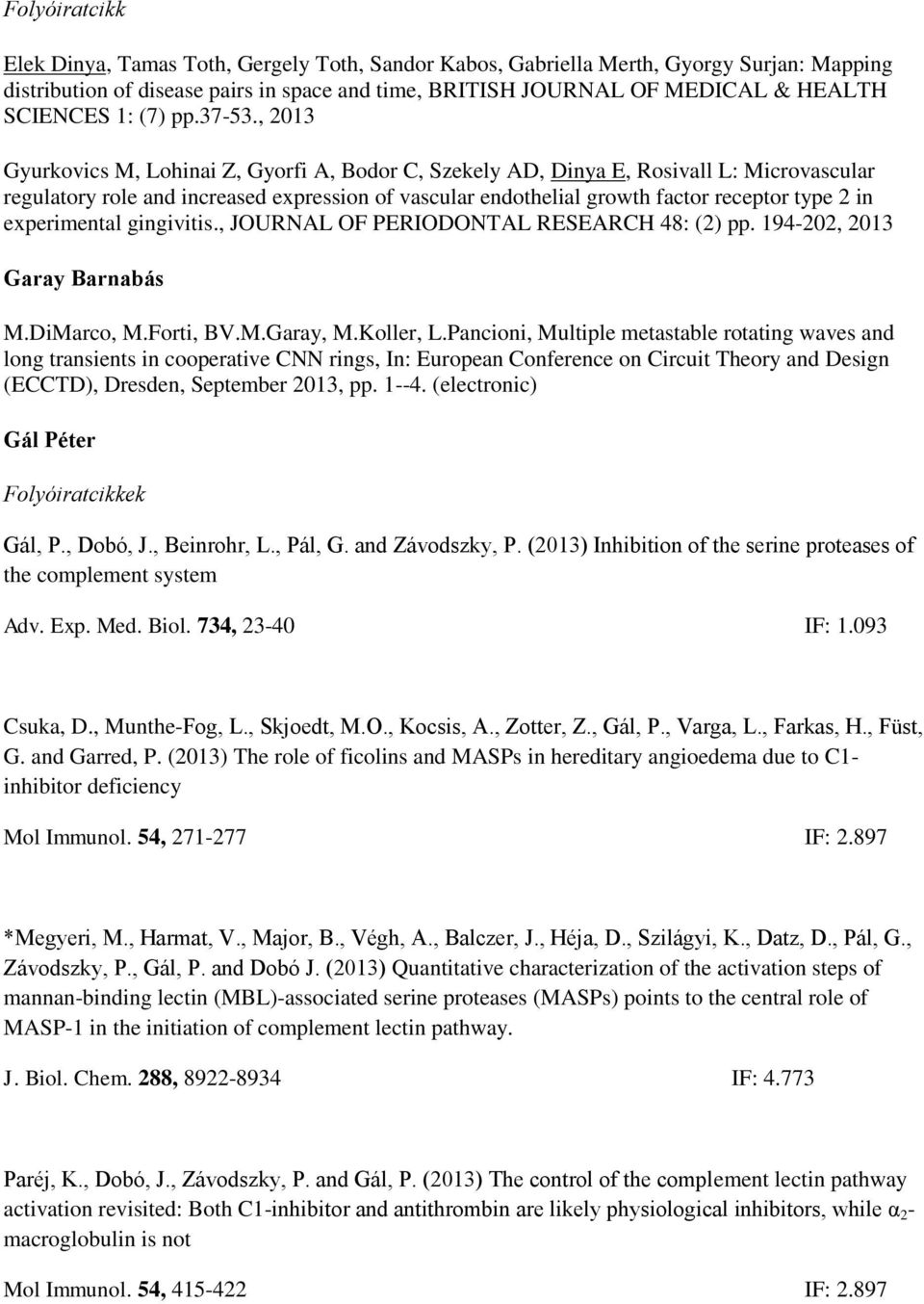 , 2013 Gyurkovics M, Lohinai Z, Gyorfi A, Bodor C, Szekely AD, Dinya E, Rosivall L: Microvascular regulatory role and increased expression of vascular endothelial growth factor receptor type 2 in