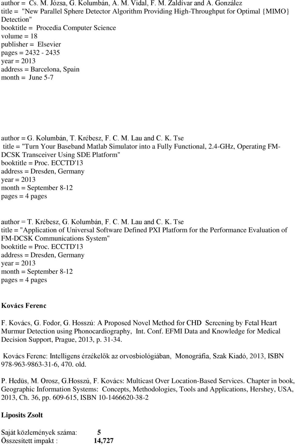 2432-2435 year = 2013 address = Barcelona, Spain month = June 5-7 author = G. Kolumbán, T. Krébesz, F. C. M. Lau and C. K. Tse title = "Turn Your Baseband Matlab Simulator into a Fully Functional, 2.