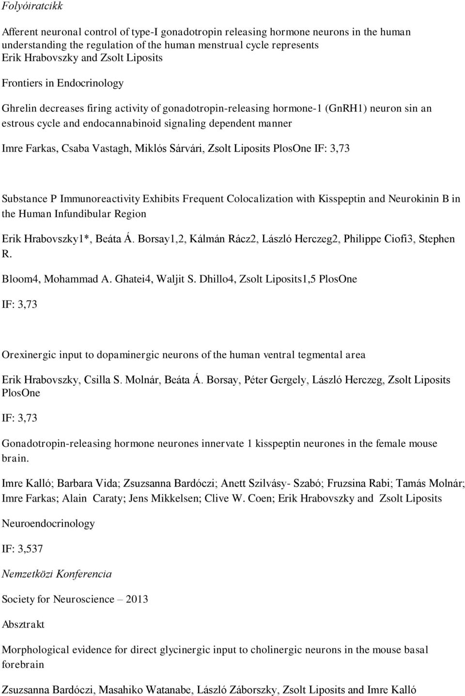 Farkas, Csaba Vastagh, Miklós Sárvári, Zsolt Liposits PlosOne IF: 3,73 Substance P Immunoreactivity Exhibits Frequent Colocalization with Kisspeptin and Neurokinin B in the Human Infundibular Region