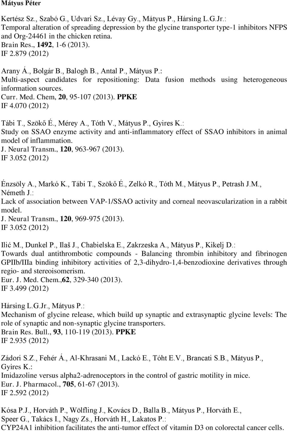, Balogh B., Antal P., Mátyus P.: Multi-aspect candidates for repositioning: Data fusion methods using heterogeneous information sources. Curr. Med. Chem, 20, 95-107 (2013). PPKE IF 4.