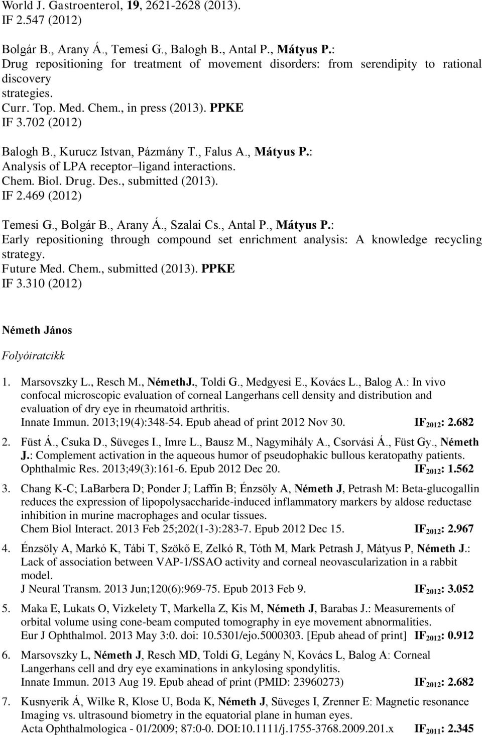 , Kurucz Istvan, Pázmány T., Falus A., Mátyus P.: Analysis of LPA receptor ligand interactions. Chem. Biol. Drug. Des., submitted (2013). IF 2.469 (2012) Temesi G., Bolgár B., Arany Á., Szalai Cs.