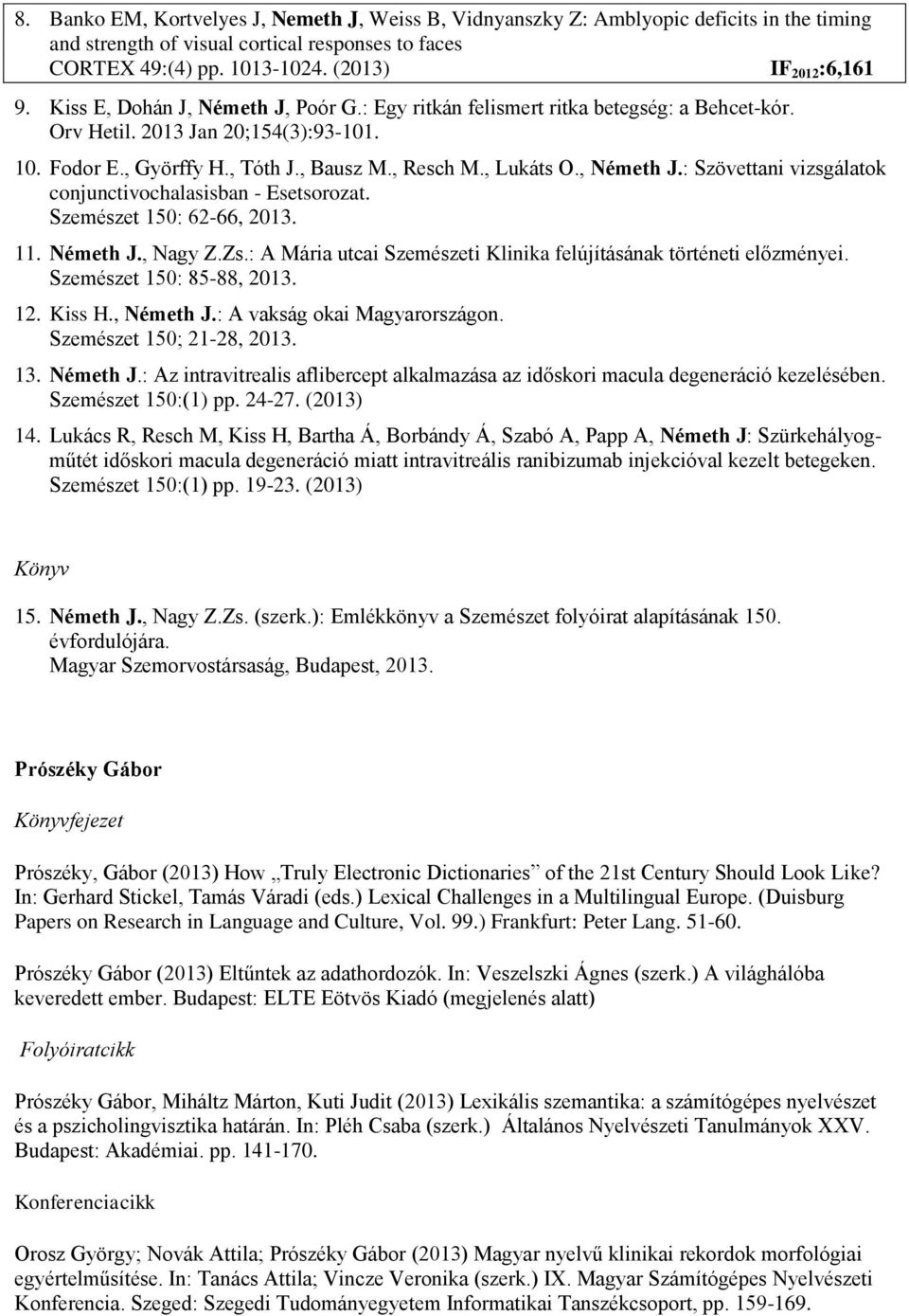 Szemészet 150: 62-66, 2013. 11. Németh J., Nagy Z.Zs.: A Mária utcai Szemészeti Klinika felújításának történeti előzményei. Szemészet 150: 85-88, 2013. 12. Kiss H., Németh J.