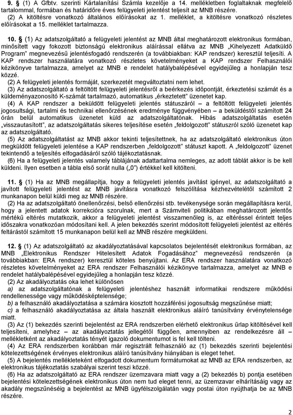 (1) Az adatszolgáltató a felügyeleti jelentést az MNB által meghatározott elektronikus formában, minősített vagy fokozott biztonságú elektronikus aláírással ellátva az MNB Kihelyezett Adatküldő