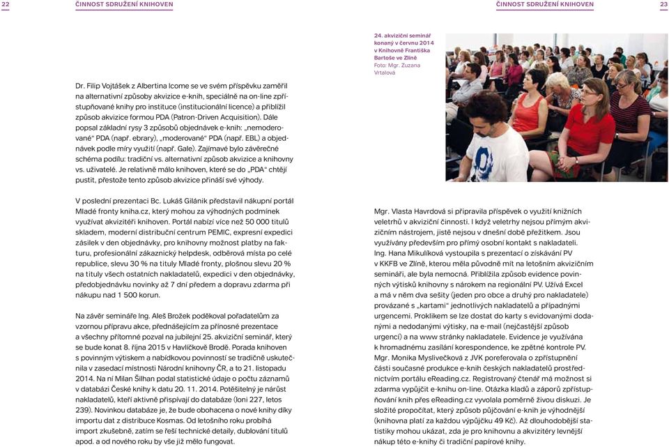 způsob akvizice formou PDA (Patron-Driven Acquisition). Dále popsal základní rysy 3 způsobů objednávek e-knih: nemoderované PDA (např. ebrary), moderované PDA (např.