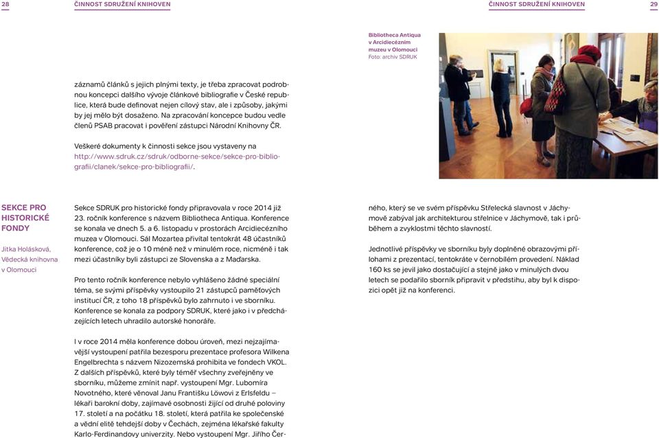 Na zpracování koncepce budou vedle členů PSAB pracovat i pověření zástupci Národní Knihovny ČR. Veškeré dokumenty k činnosti sekce jsou vystaveny na http://www.sdruk.