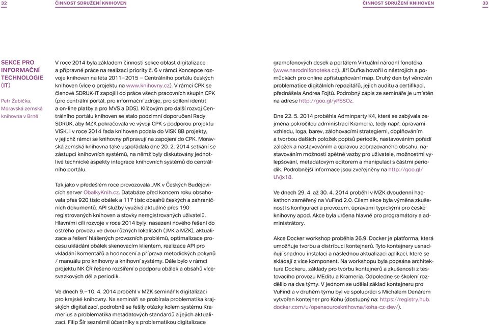 V rámci CPK se členové SDRUK-IT zapojili do práce všech pracovních skupin CPK (pro centrální portál, pro informační zdroje, pro sdílení identit a on-line platby a pro MVS a DDS).
