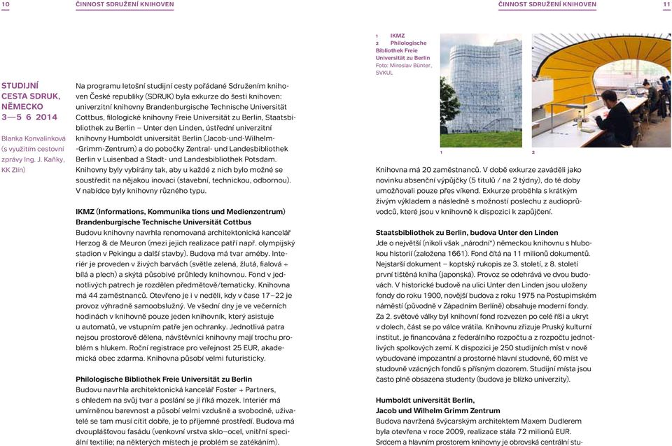 Kaňky, KK Zlín) Na programu letošní studijní cesty pořádané Sdružením knihoven České republiky (SDRUK) byla exkurze do šesti knihoven: univerzitní knihovny Brandenburgische Technische Universität