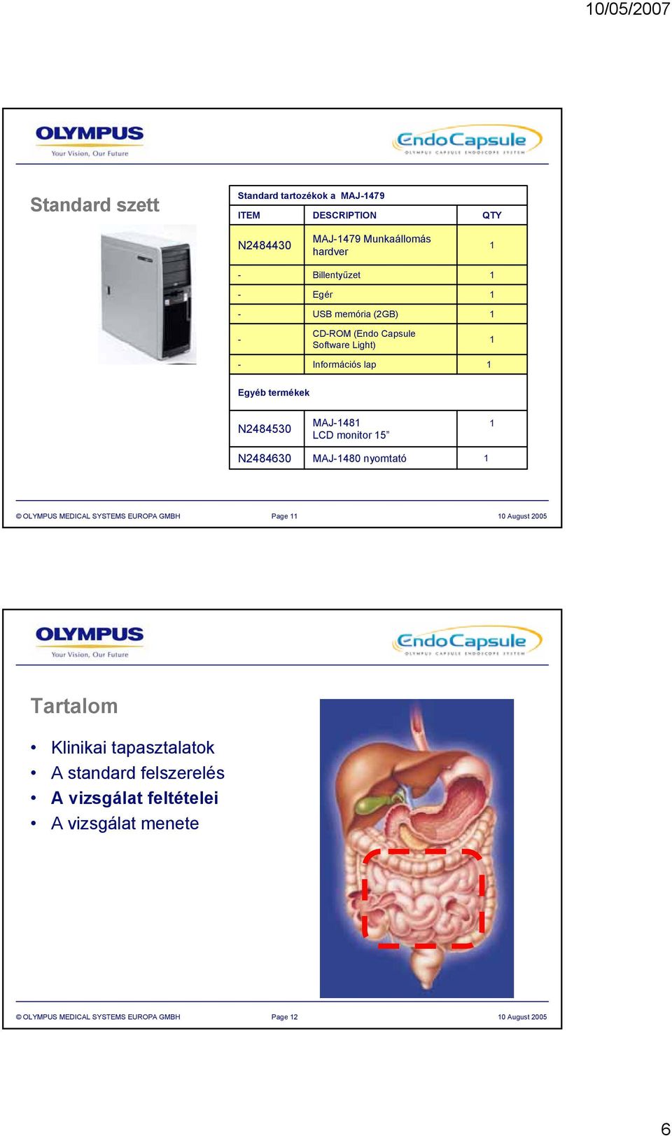 N2484630 MAJ-48 LCD monitor 5 MAJ-480 nyomtató OLYMPUS MEDICAL SYSTEMS EUROPA GMBH Page 0 August 2005 Tartalom Klinikai