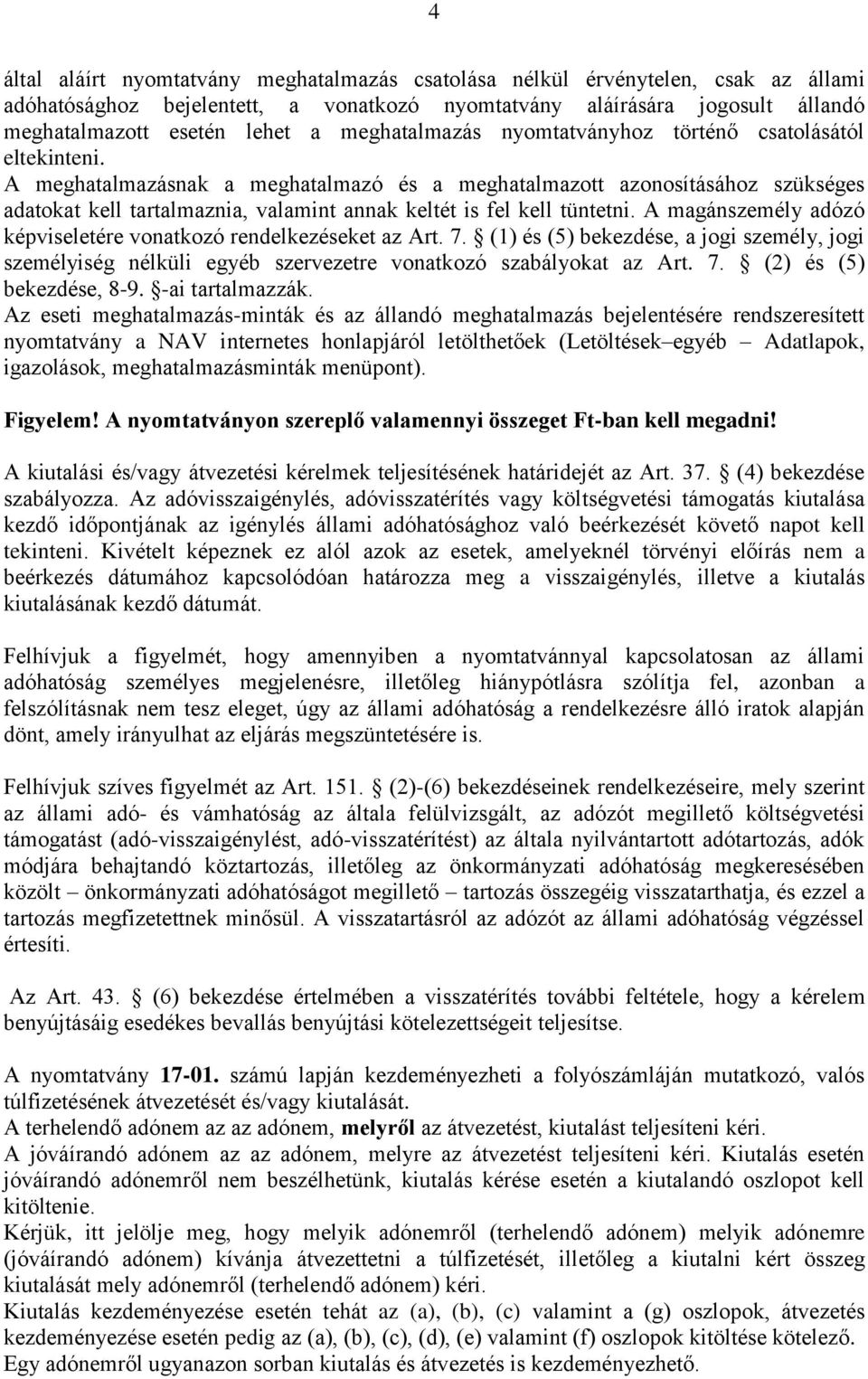 A meghatalmazásnak a meghatalmazó és a meghatalmazott azonosításához szükséges adatokat kell tartalmaznia, valamint annak keltét is fel kell tüntetni.