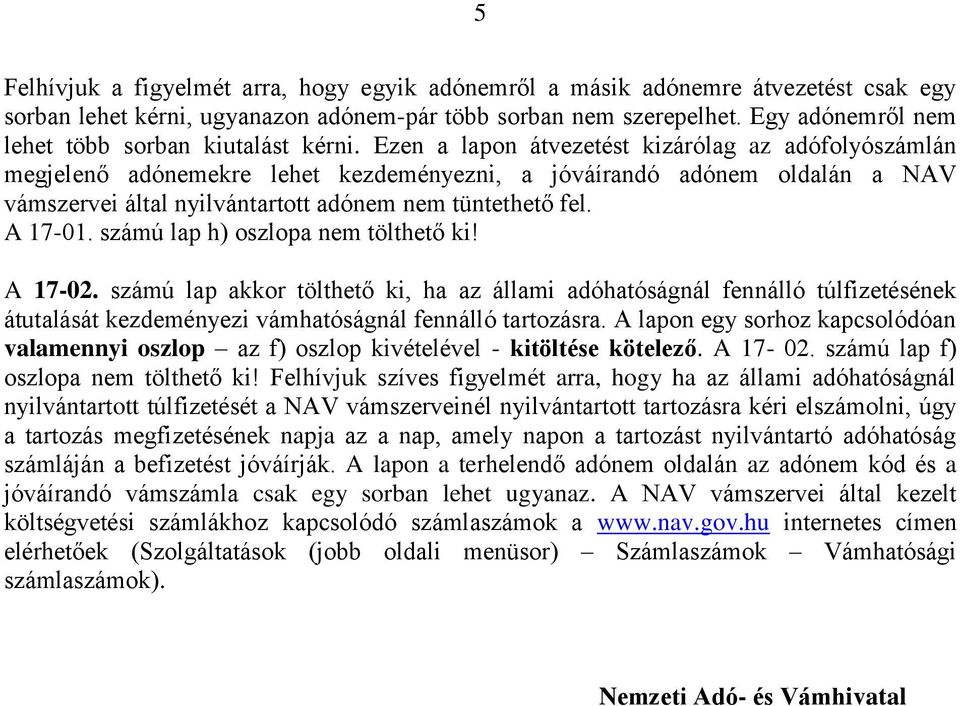 Ezen a lapon átvezetést kizárólag az adófolyószámlán megjelenő adónemekre lehet kezdeményezni, a jóváírandó adónem oldalán a NAV vámszervei által nyilvántartott adónem nem tüntethető fel. A 17-01.