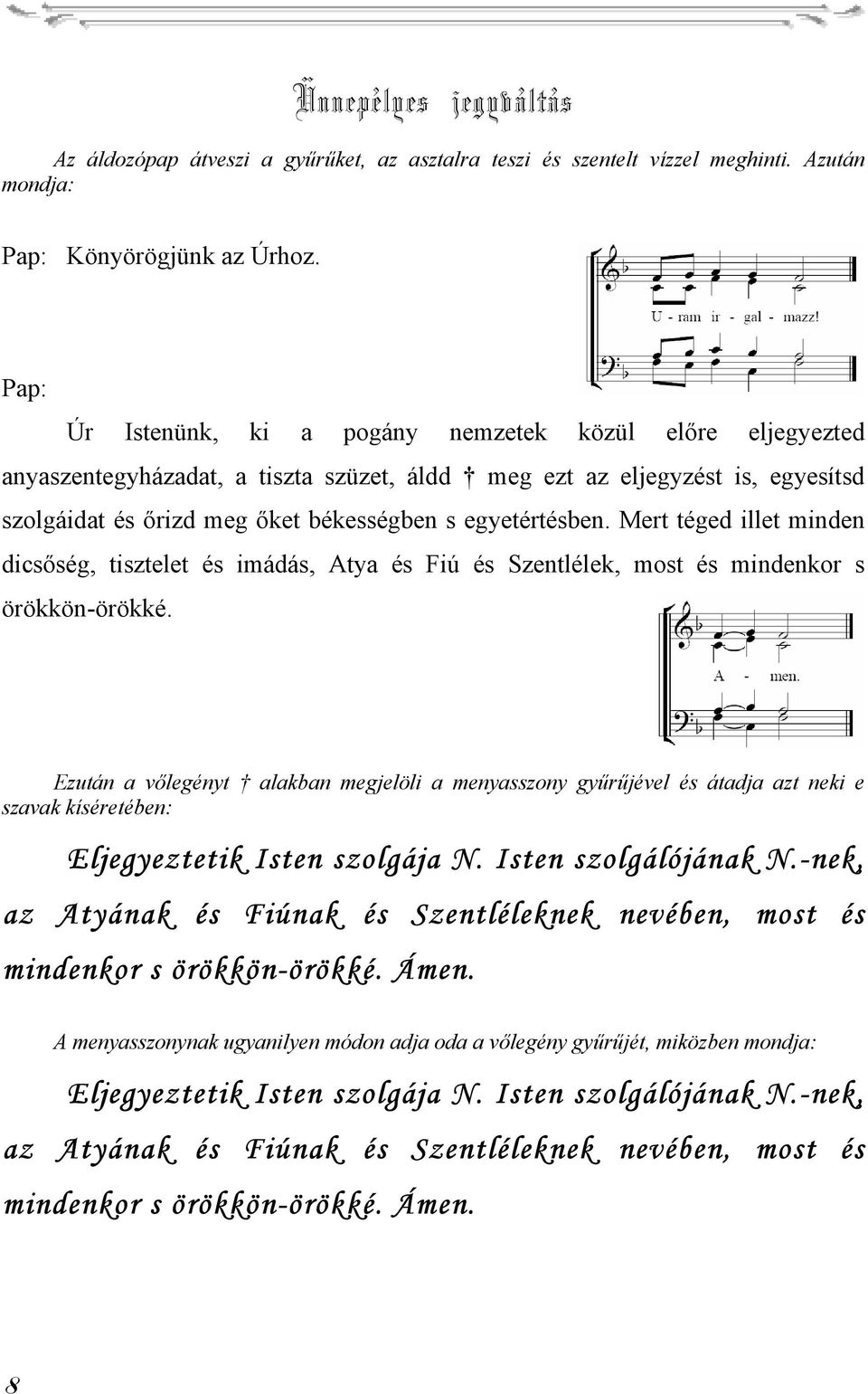 Mert téged illet minden dicsőség, tisztelet és imádás, Atya és Fiú és Szentlélek, most és mindenkor s örökkön-örökké.