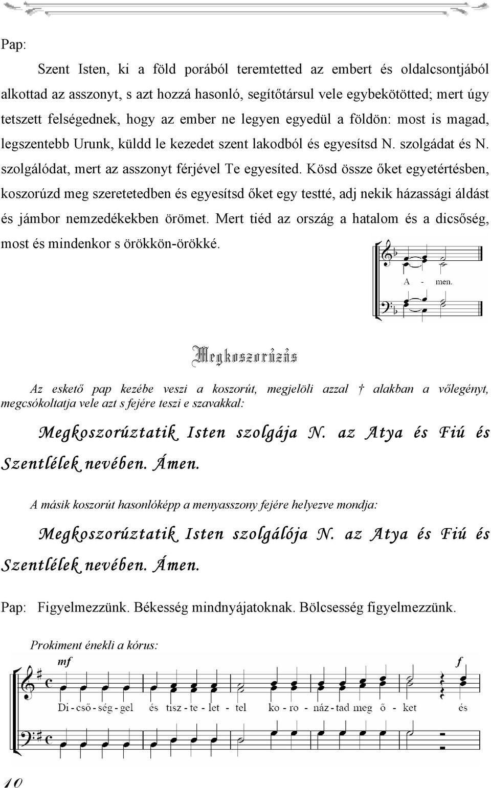 Kösd össze őket egyetértésben, koszorúzd meg szeretetedben és egyesítsd őket egy testté, adj nekik házassági áldást és jámbor nemzedékekben örömet.