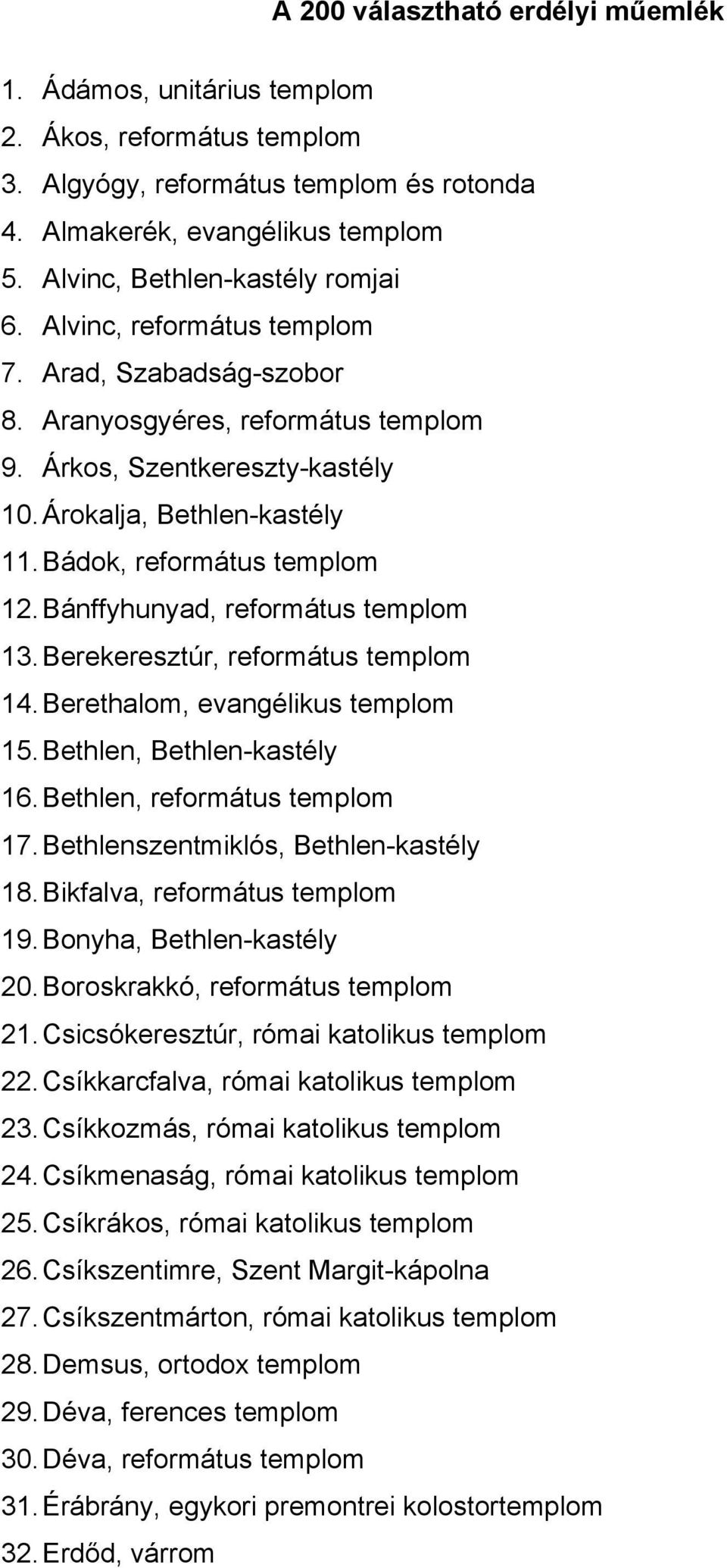 Bádok, református templom 12. Bánffyhunyad, református templom 13. Berekeresztúr, református templom 14. Berethalom, evangélikus templom 15. Bethlen, Bethlen-kastély 16.