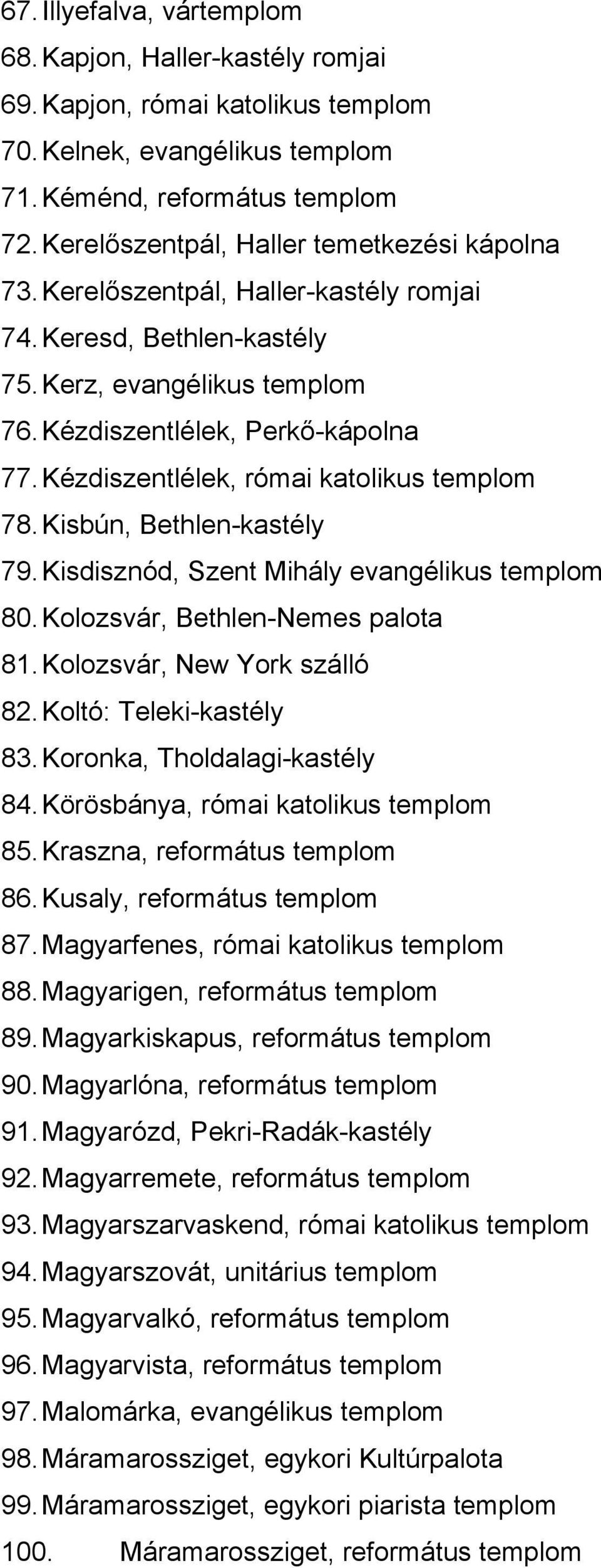 Kézdiszentlélek, római katolikus templom 78. Kisbún, Bethlen-kastély 79. Kisdisznód, Szent Mihály evangélikus templom 80. Kolozsvár, Bethlen-Nemes palota 81. Kolozsvár, New York szálló 82.