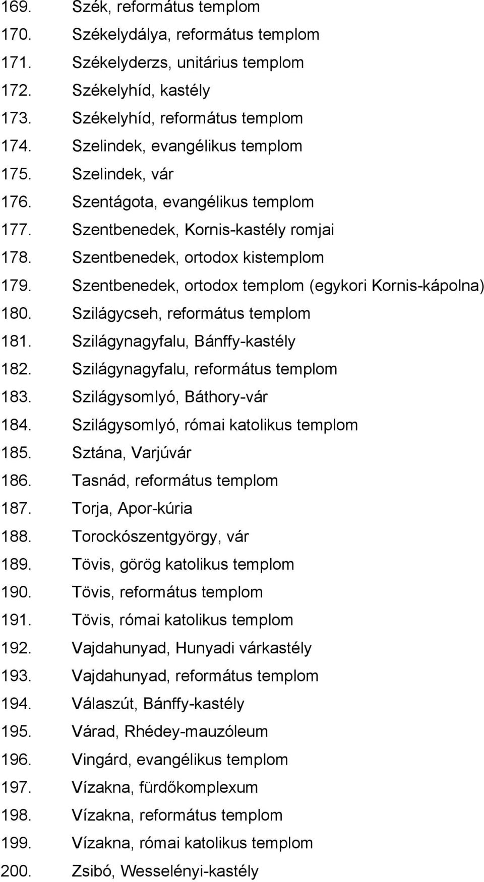 Szentbenedek, ortodox templom (egykori Kornis-kápolna) 180. Szilágycseh, református templom 181. Szilágynagyfalu, Bánffy-kastély 182. Szilágynagyfalu, református templom 183.