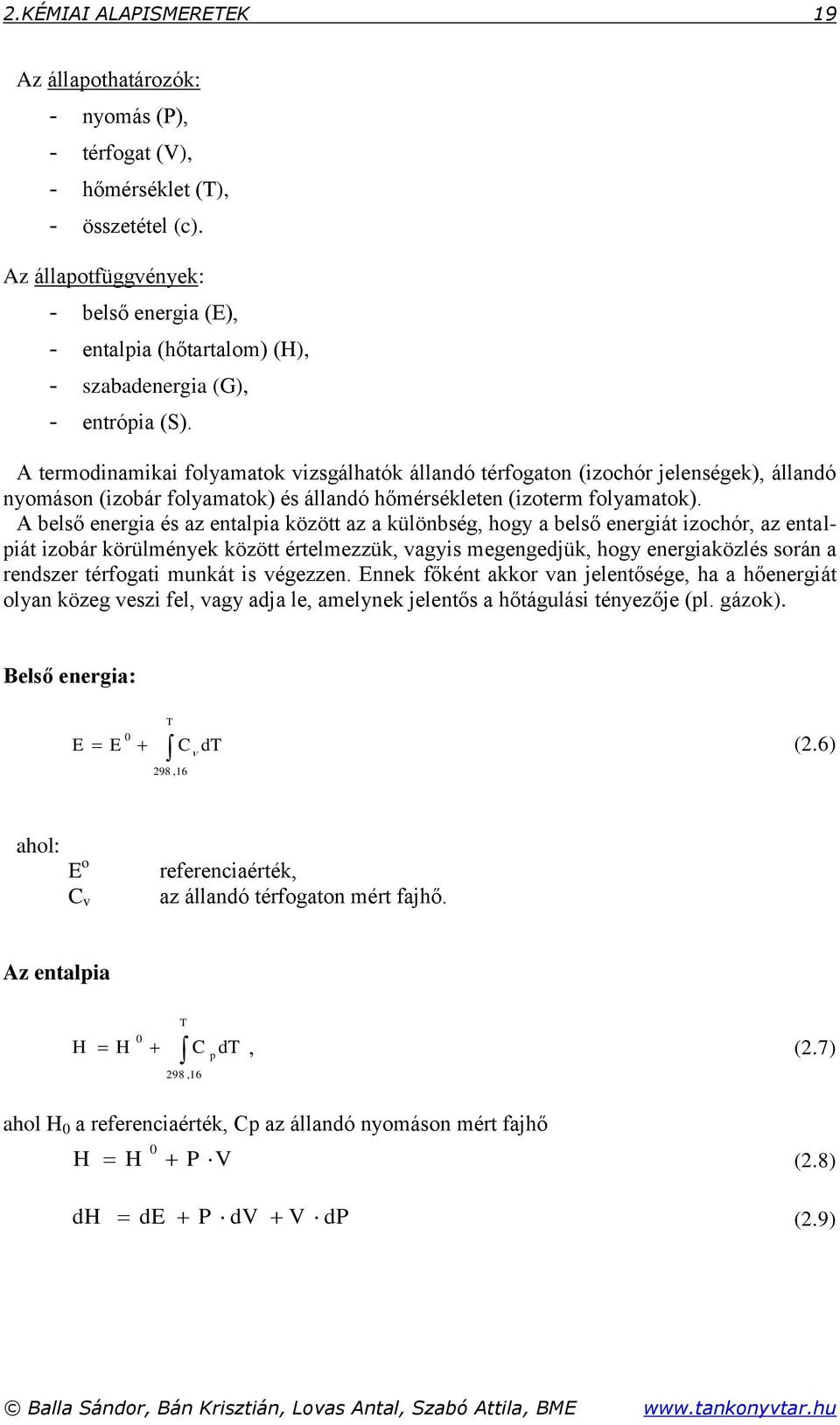 A termodinamikai folyamatok vizsgálhatók állandó térfogaton (izochór jelenségek), állandó nyomáson (izobár folyamatok) és állandó hőmérsékleten (izoterm folyamatok).