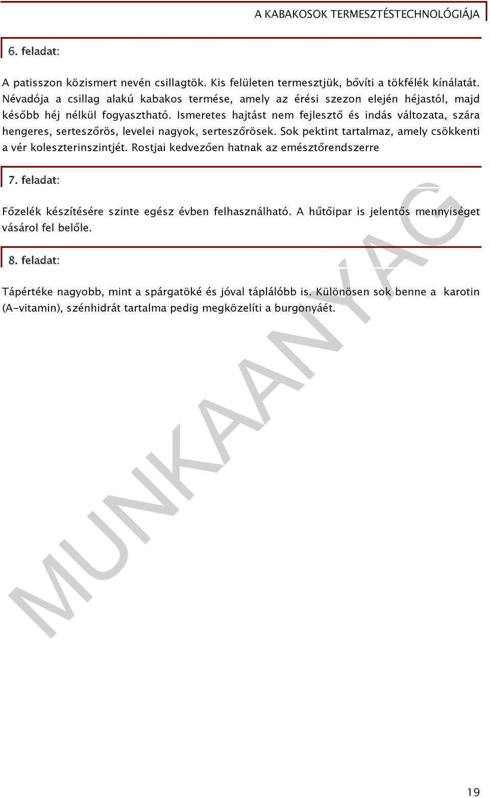 Ismeretes hajtást nem fejlesztő és indás változata, szára hengeres, serteszőrös, levelei nagyok, serteszőrösek. Sok pektint tartalmaz, amely csökkenti a vér koleszterinszintjét.