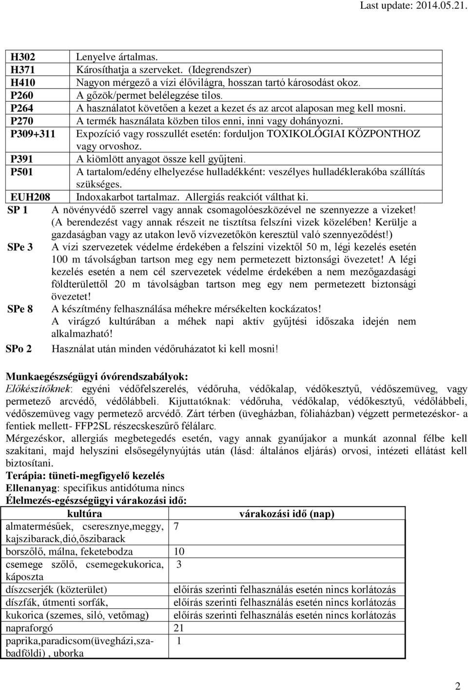 P309+311 Expozíció vagy rosszullét esetén: forduljon TOXIKOLÓGIAI KÖZPONTHOZ vagy orvoshoz. P391 A kiömlött anyagot össze kell gyűjteni.