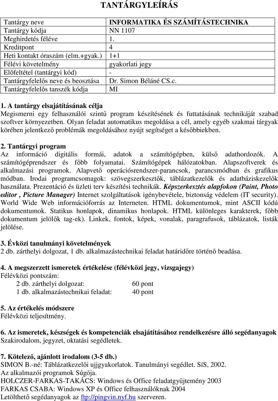Olyan feladat automatikus megoldása a cél, amely egyéb szakmai tárgyak körében jelentkező problémák megoldásához nyújt segítséget a későbbiekben.