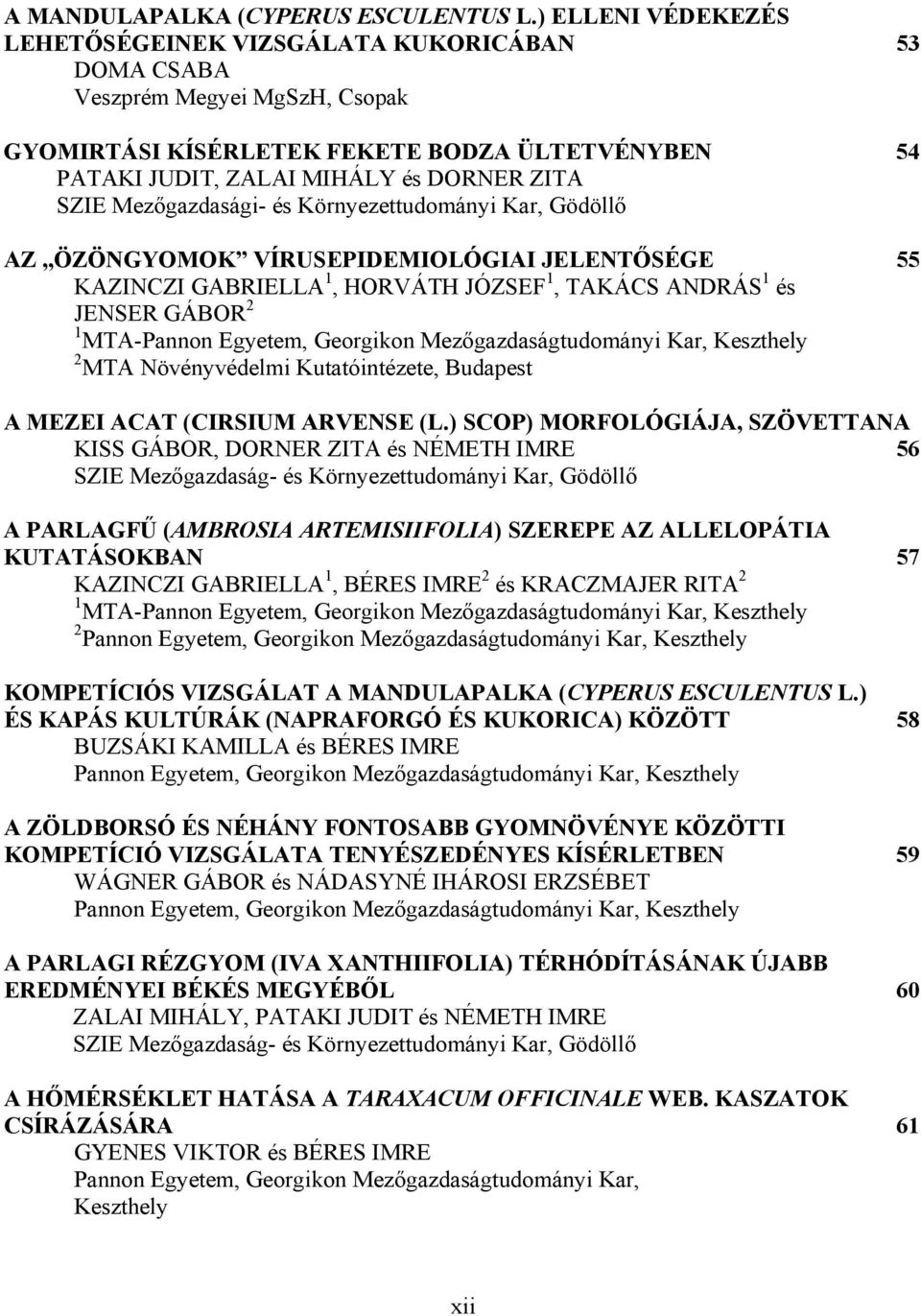 Mezőgazdasági- és Környezettudományi Kar, Gödöllő AZ ÖZÖNGYOMOK VÍRUSEPIDEMIOLÓGIAI JELENTŐSÉGE 55 KAZINCZI GABRIELLA 1, HORVÁTH JÓZSEF 1, TAKÁCS ANDRÁS 1 és JENSER GÁBOR 2 1 MTA-Pannon Egyetem,