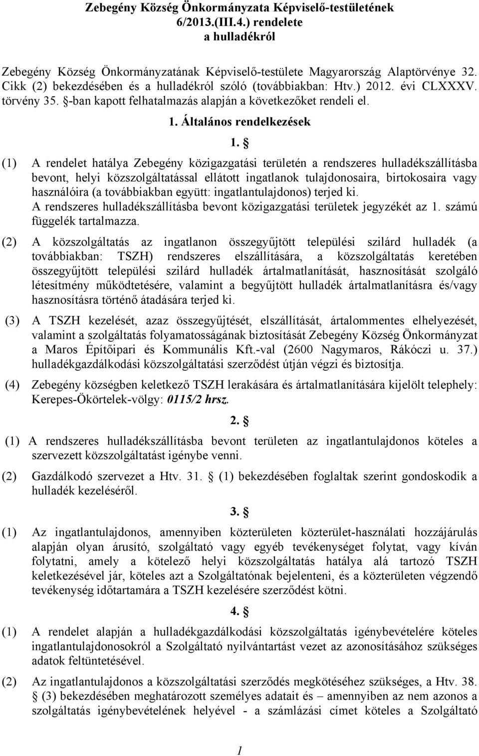 (1) A rendelet hatálya Zebegény közigazgatási területén a rendszeres hulladékszállításba bevont, helyi közszolgáltatással ellátott ingatlanok tulajdonosaira, birtokosaira vagy használóira (a