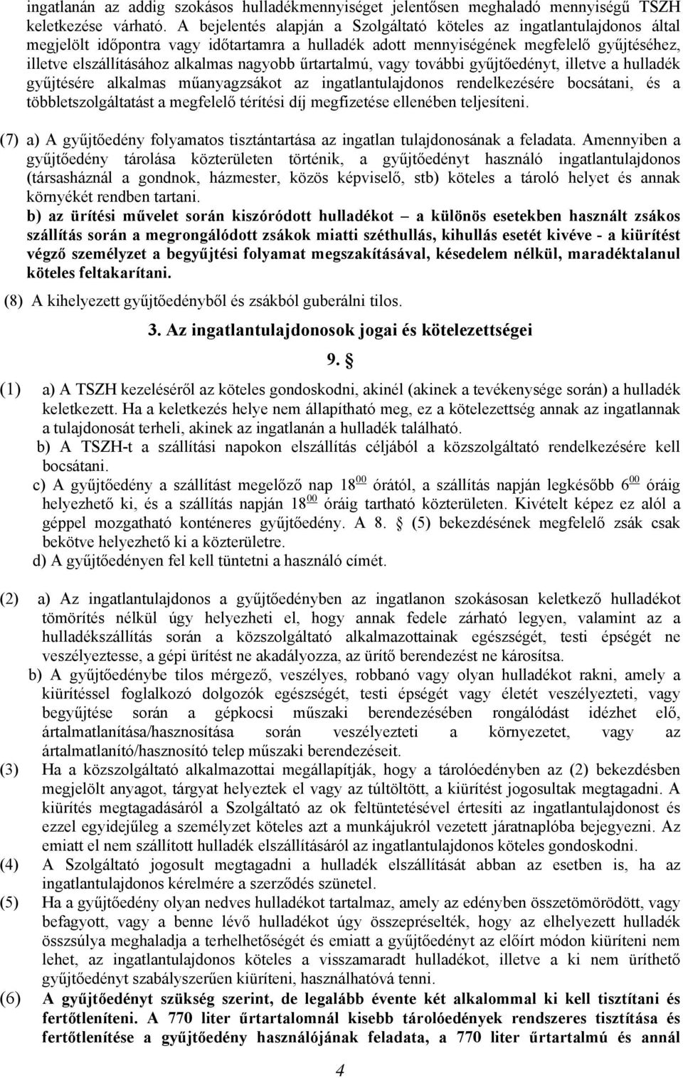 nagyobb űrtartalmú, vagy további gyűjtőedényt, illetve a hulladék gyűjtésére alkalmas műanyagzsákot az ingatlantulajdonos rendelkezésére bocsátani, és a többletszolgáltatást a megfelelő térítési díj