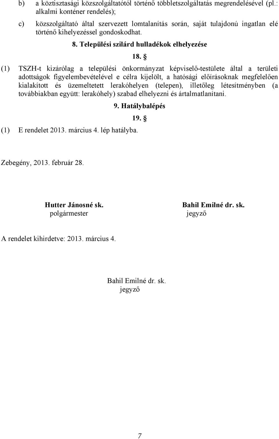 (1) TSZH-t kizárólag a települési önkormányzat képviselő-testülete által a területi adottságok figyelembevételével e célra kijelölt, a hatósági előírásoknak megfelelően kialakított és üzemeltetett