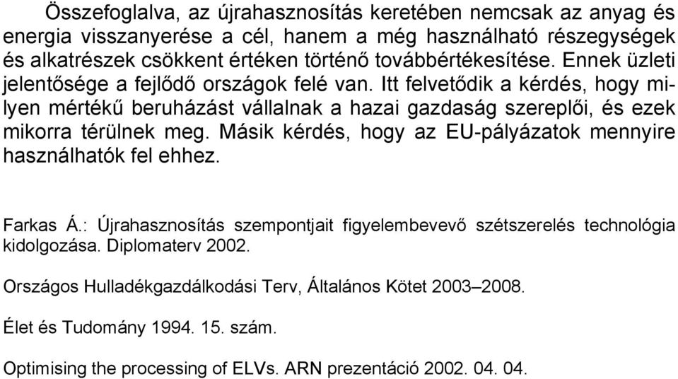 Itt felvetődik a kérdés, hogy milyen mértékű beruházást vállalnak a hazai gazdaság szereplői, és ezek mikorra térülnek meg.