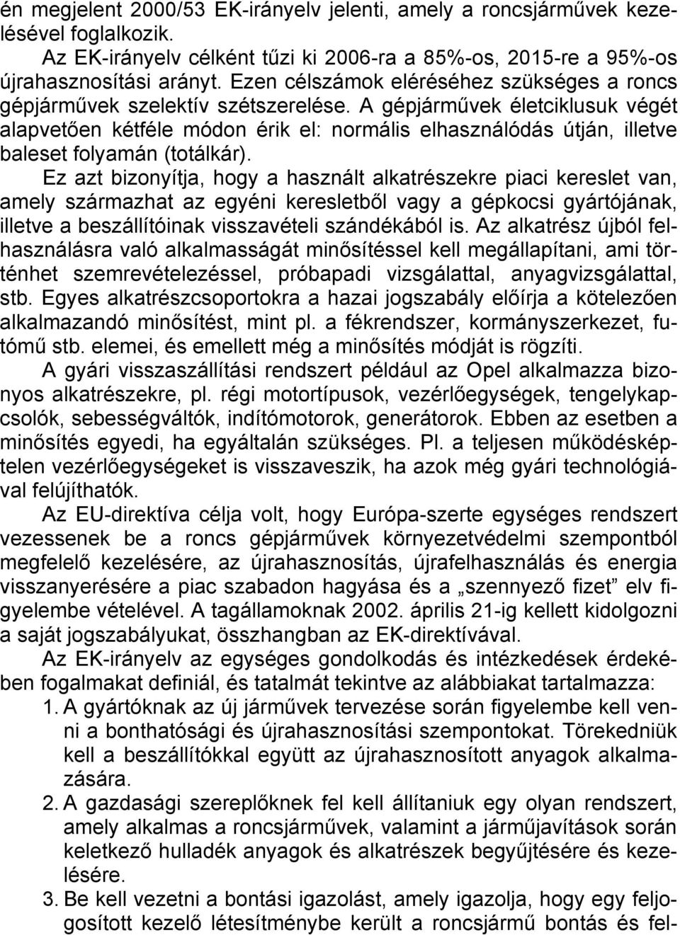 A gépjárművek életciklusuk végét alapvetően kétféle módon érik el: normális elhasználódás útján, illetve baleset folyamán (totálkár).