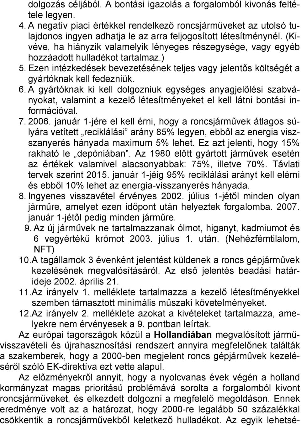 (Kivéve, ha hiányzik valamelyik lényeges részegysége, vagy egyéb hozzáadott hulladékot tartalmaz.) 5. Ezen intézkedések bevezetésének teljes vagy jelentős költségét a gyártóknak kell fedezniük. 6.